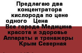 Предлагаю два концентратора кислорода по цене одного › Цена ­ 300 000 - Все города Медицина, красота и здоровье » Аппараты и тренажеры   . Крым,Северная